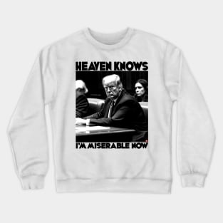 Heaven Knows I'm Miserable Now - Donald Trump Crewneck Sweatshirt